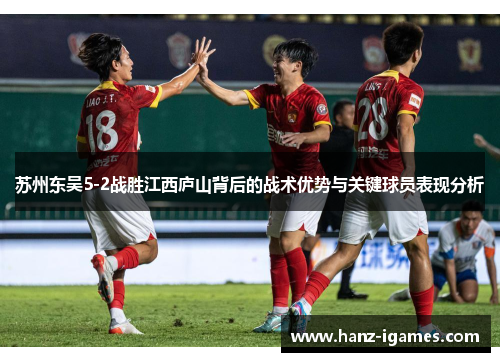 苏州东吴5-2战胜江西庐山背后的战术优势与关键球员表现分析 苏州东吴5-2战胜江西庐山背后的战术优势与关键球员表现分析