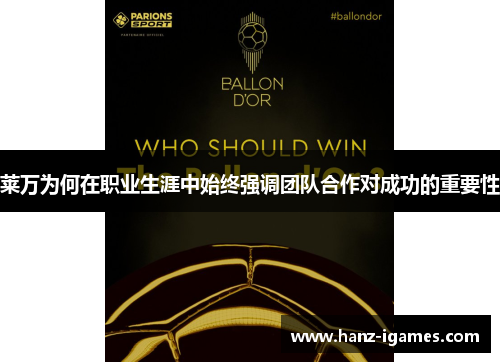 莱万为何在职业生涯中始终强调团队合作对成功的重要性 莱万为何在职业生涯中始终强调团队合作对成功的重要性