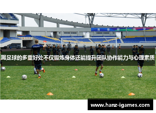 踢足球的多重好处不仅锻炼身体还能提升团队协作能力与心理素质