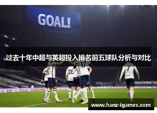 过去十年中超与英超投入排名前五球队分析与对比 过去十年中超与英超投入排名前五球队分析与对比