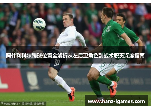 阿什利科尔踢球位置全解析从左后卫角色到战术职责深度指南