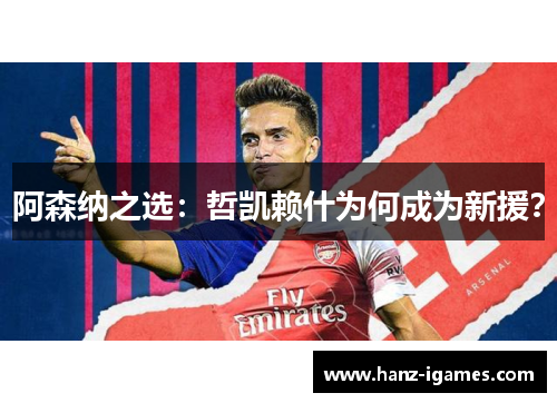 阿森纳之选:哲凯赖什为何成为新援? 阿森纳之选:哲凯赖什为何成为新援?