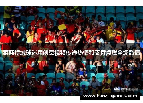 莱斯特城球迷用创意视频传递热情和支持点燃全场激情