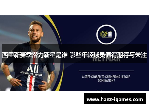 西甲新赛季潜力新星是谁 哪些年轻球员值得期待与关注