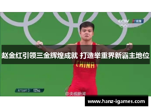 赵金红引领三金辉煌成就 打造举重界新霸主地位