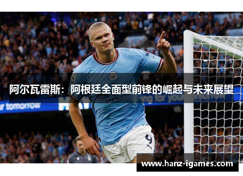 阿尔瓦雷斯:阿根廷全面型前锋的崛起与未来展望 阿尔瓦雷斯:阿根廷全面型前锋的崛起与未来展望