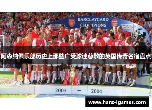 阿森纳俱乐部历史上那些广受球迷尊敬的英国传奇名宿盘点
